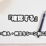 『確認する』の意味と類語や言い換えをシーン別に解説