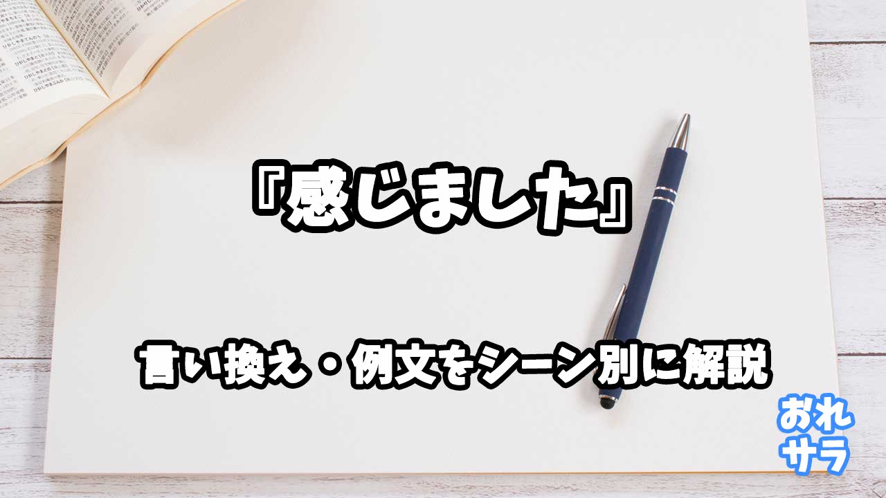 『感じました』の意味と類語や言い換えをシーン別に解説