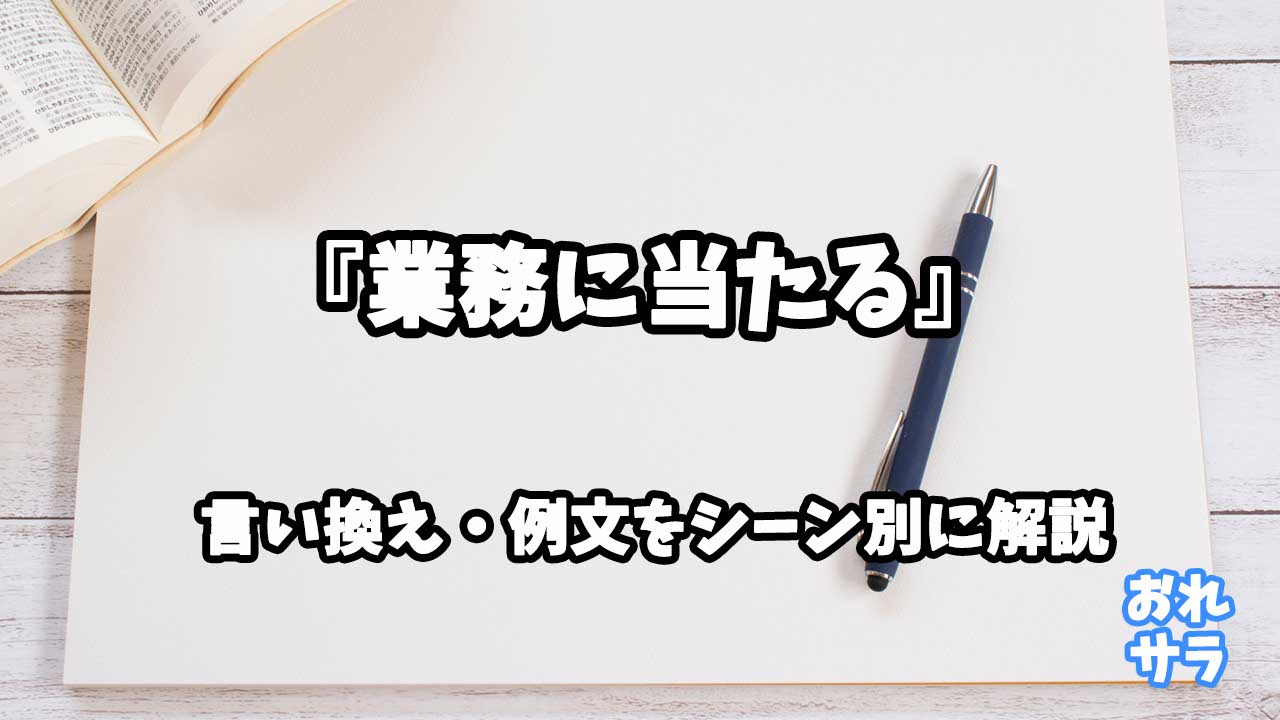 『業務に当たる』の意味と類語や言い換えをシーン別に解説