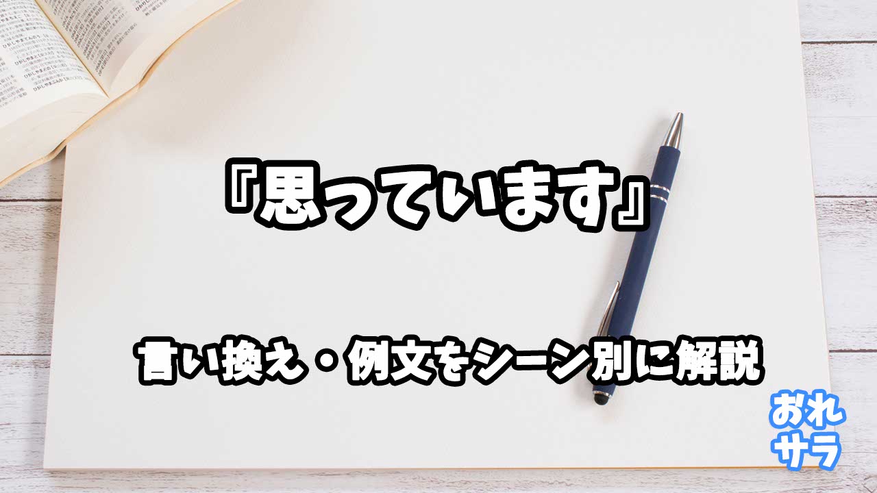 『思っています』の意味と類語や言い換えをシーン別に解説