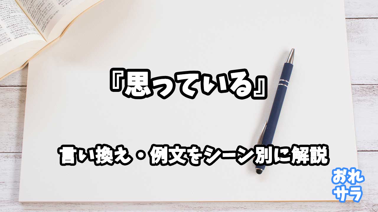 『思っている』の意味と類語や言い換えをシーン別に解説