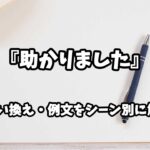 『助かりました』の意味と類語や言い換えをシーン別に解説