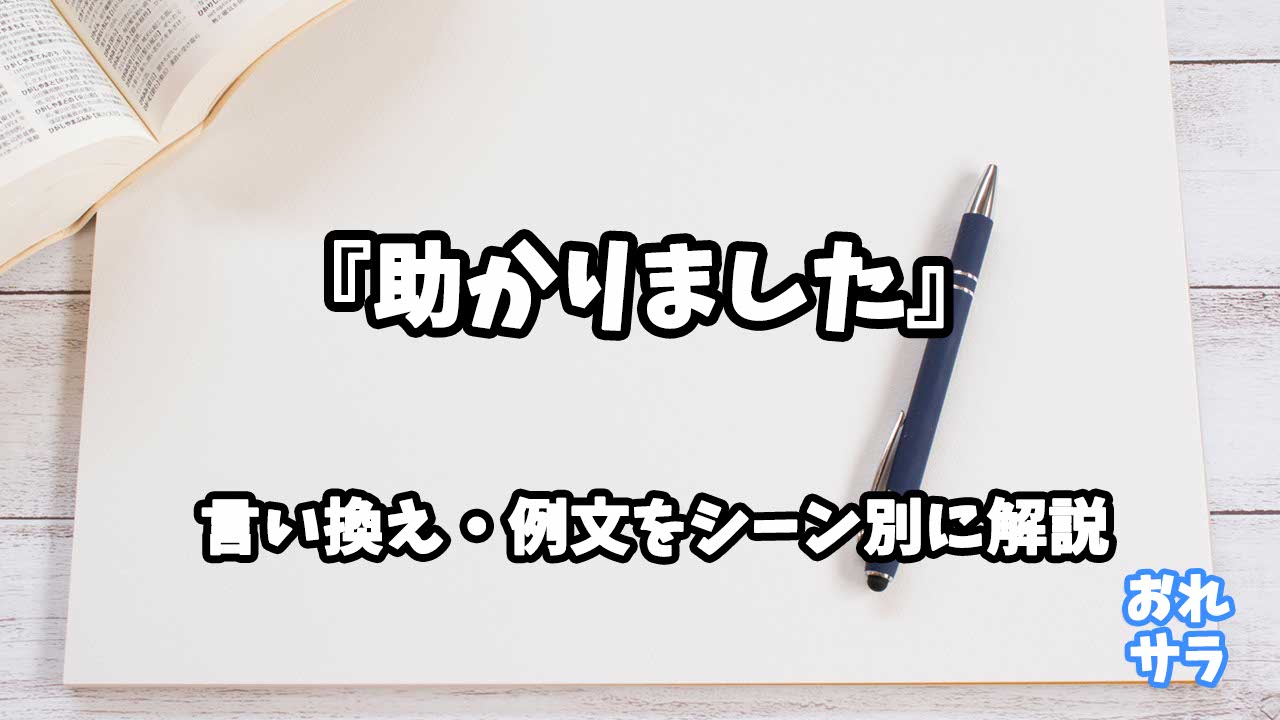 『助かりました』の意味と類語や言い換えをシーン別に解説