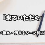 『来ていただく』の意味と類語や言い換えをシーン別に解説