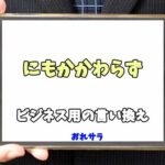 【コピペ可】「にもかかわらず」のビジネス用の言い換えの意味とは