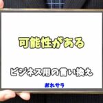 【コピペ可】「可能性がある」のビジネス用の言い換えの意味とは