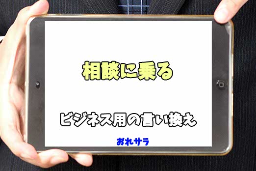 【コピペ可】「相談に乗る」のビジネス用の言い換えの意味とは