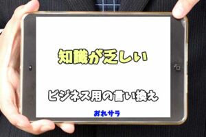 【コピペ可】「知識が乏しい」のビジネス用の言い換えの意味とは
